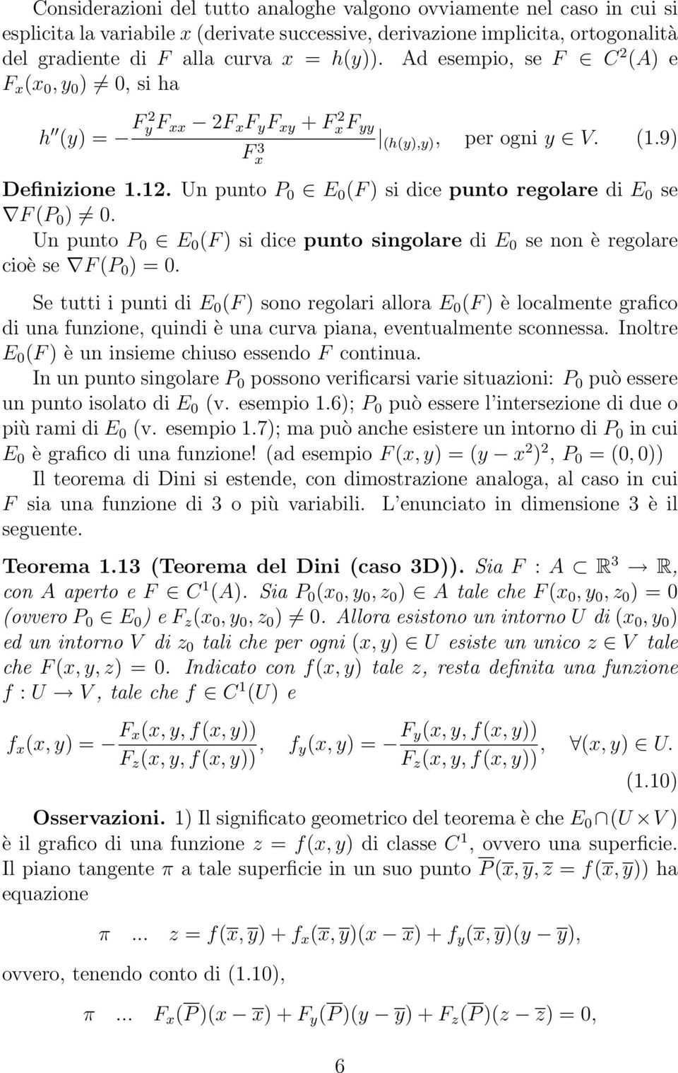 Un punto P 0 E 0 (F ) si dice punto regolare di E 0 se F (P 0 ) 0. Un punto P 0 E 0 (F ) si dice punto singolare di E 0 se non è regolare cioè se F (P 0 ) = 0.