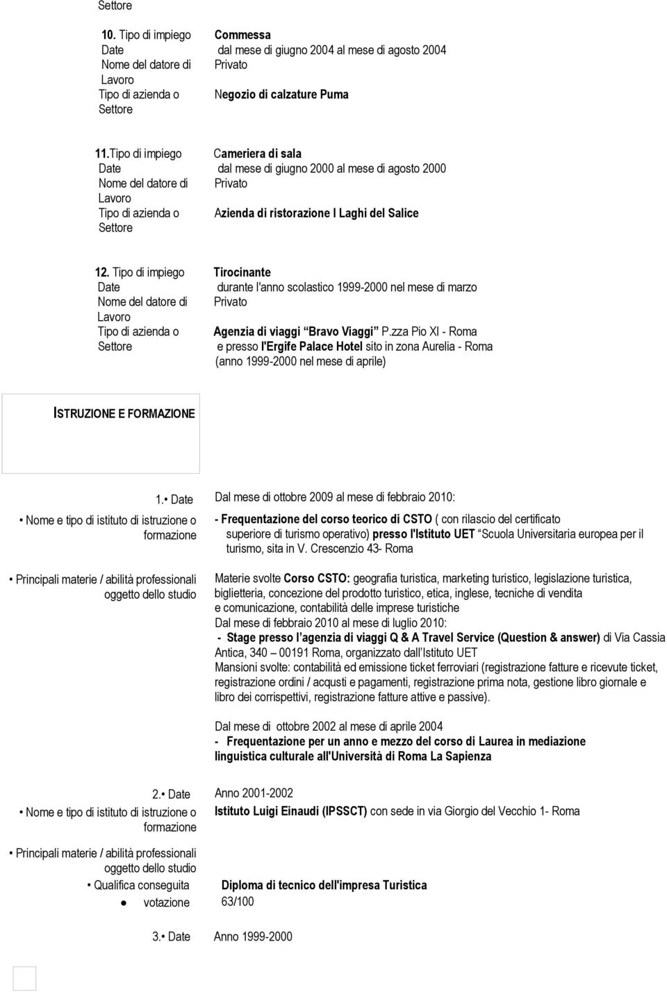 Tipo di impiego Tirocinante Date durante l'anno scolastico 1999-2000 nel mese di marzo Agenzia di viaggi Bravo Viaggi P.