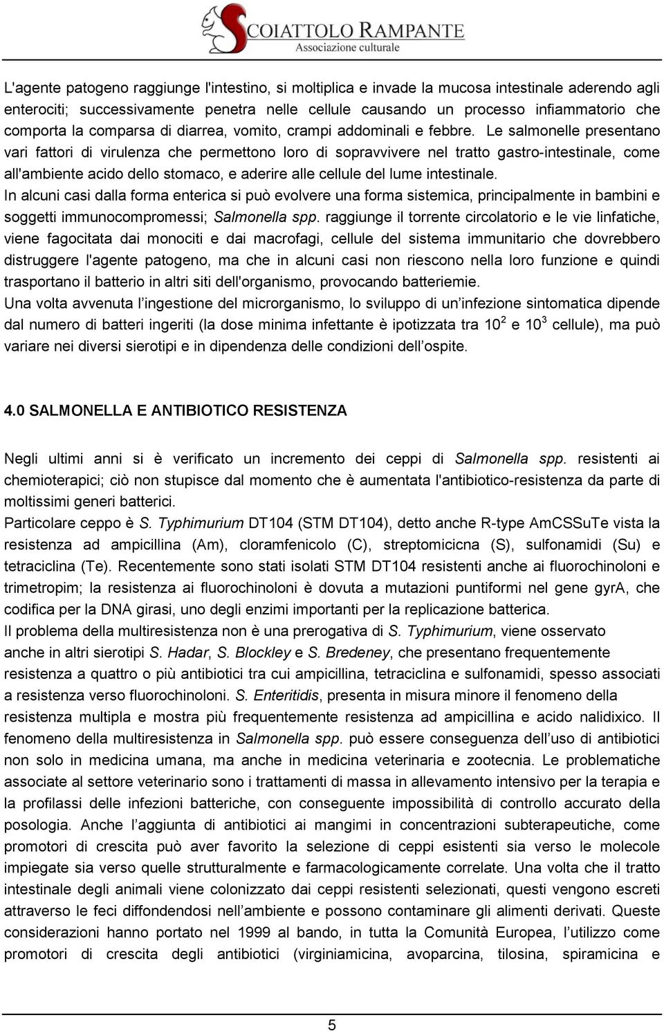 Le salmonelle presentano vari fattori di virulenza che permettono loro di sopravvivere nel tratto gastro-intestinale, come all'ambiente acido dello stomaco, e aderire alle cellule del lume