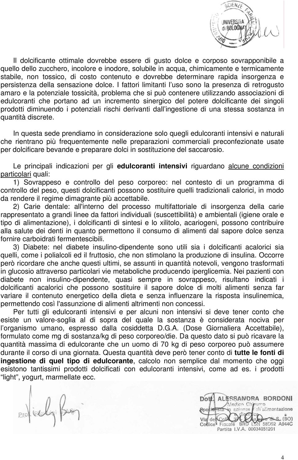 I fattori limitanti l uso sono la presenza di retrogusto amaro e la potenziale tossicità, problema che si può contenere utilizzando associazioni di edulcoranti che portano ad un incremento sinergico