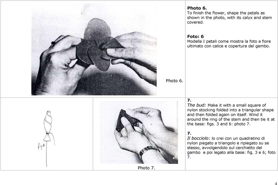 The bud: Make it with a small square of nylon stocking folded into a triangular shape and then folded again on itself.