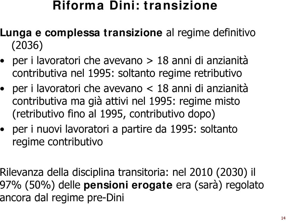 1995: regime misto (retributivo fino al 1995, contributivo dopo) per i nuovi lavoratori a partire da 1995: soltanto regime contributivo