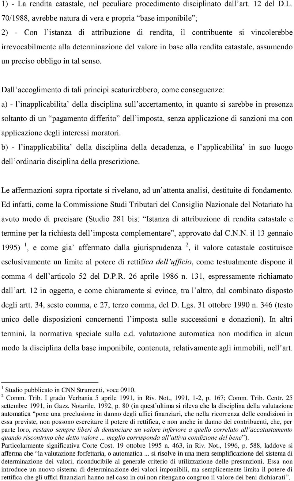 70/1988, avrebbe natura di vera e propria base imponibile ; 2) - Con l istanza di attribuzione di rendita, il contribuente si vincolerebbe irrevocabilmente alla determinazione del valore in base alla