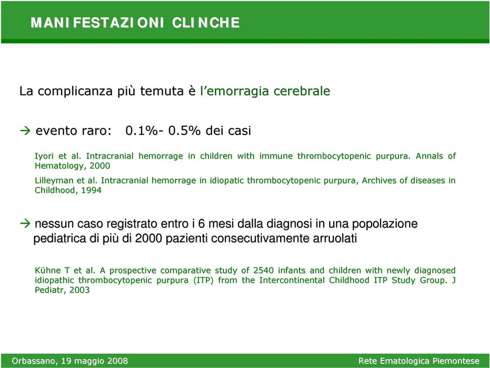 Intracranial hemorrage in idiopatic thrombocytopenic purpura,, Archives of diseases in Childhood, 1994 nessun caso registrato entro i 6 mesi dalla diagnosi in una