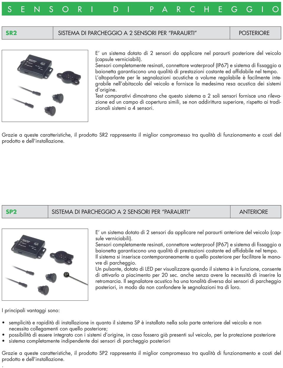 L altoparlante per le segnalazioni acustiche a volume regolabile è facilmente integrabile nell abitacolo del veicolo e fornisce la medesima resa acustica dei sistemi d origine.