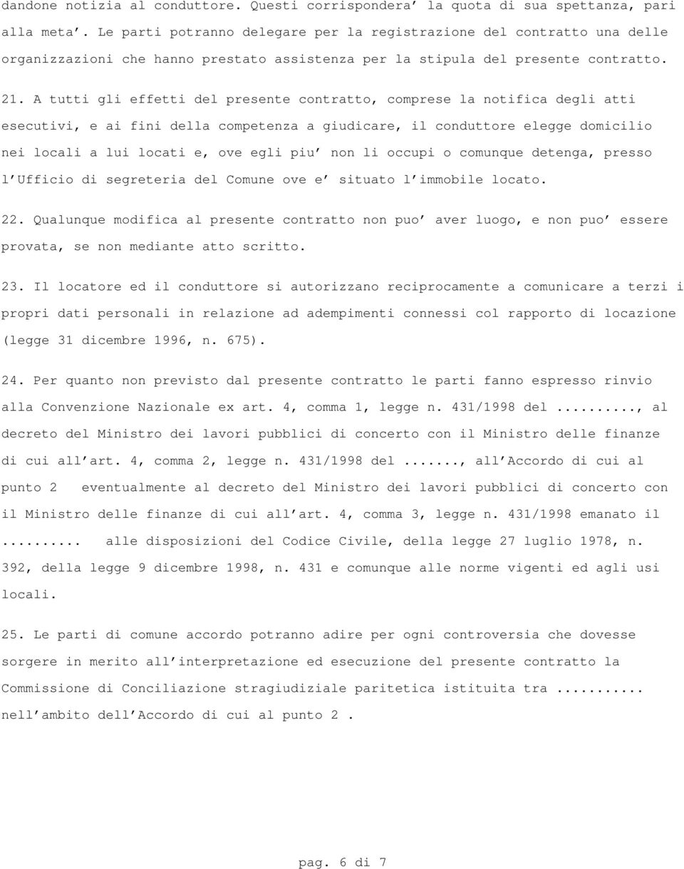 A tutti gli effetti del presente contratto, comprese la notifica degli atti esecutivi, e ai fini della competenza a giudicare, il conduttore elegge domicilio nei locali a lui locati e, ove egli piu'