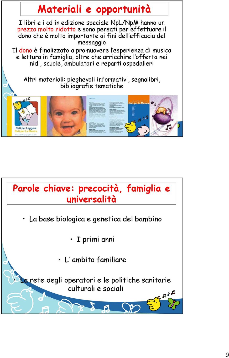 offerta nei nidi, scuole, ambulatori e reparti ospedalieri Altri materiali: pieghevoli informativi, segnalibri, bibliografie tematiche Parole chiave: