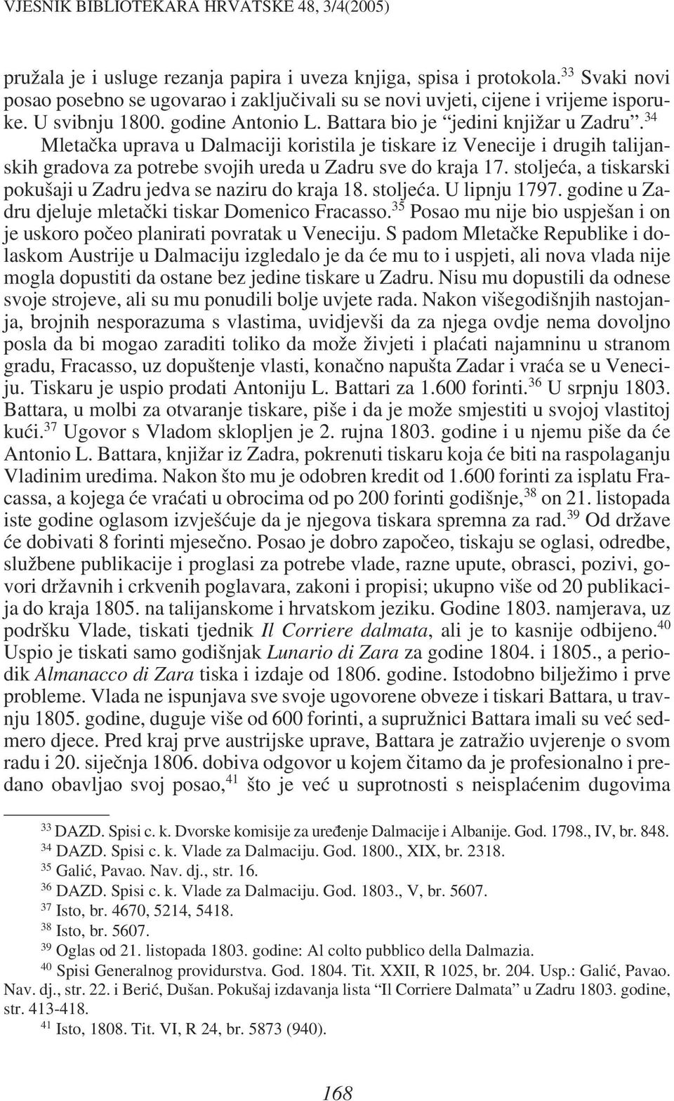 34 Mleta~ka uprava u Dalmaciji koristila je tiskare iz Venecije i drugih talijanskih gradova za potrebe svojih ureda u Zadru sve do kraja 17.