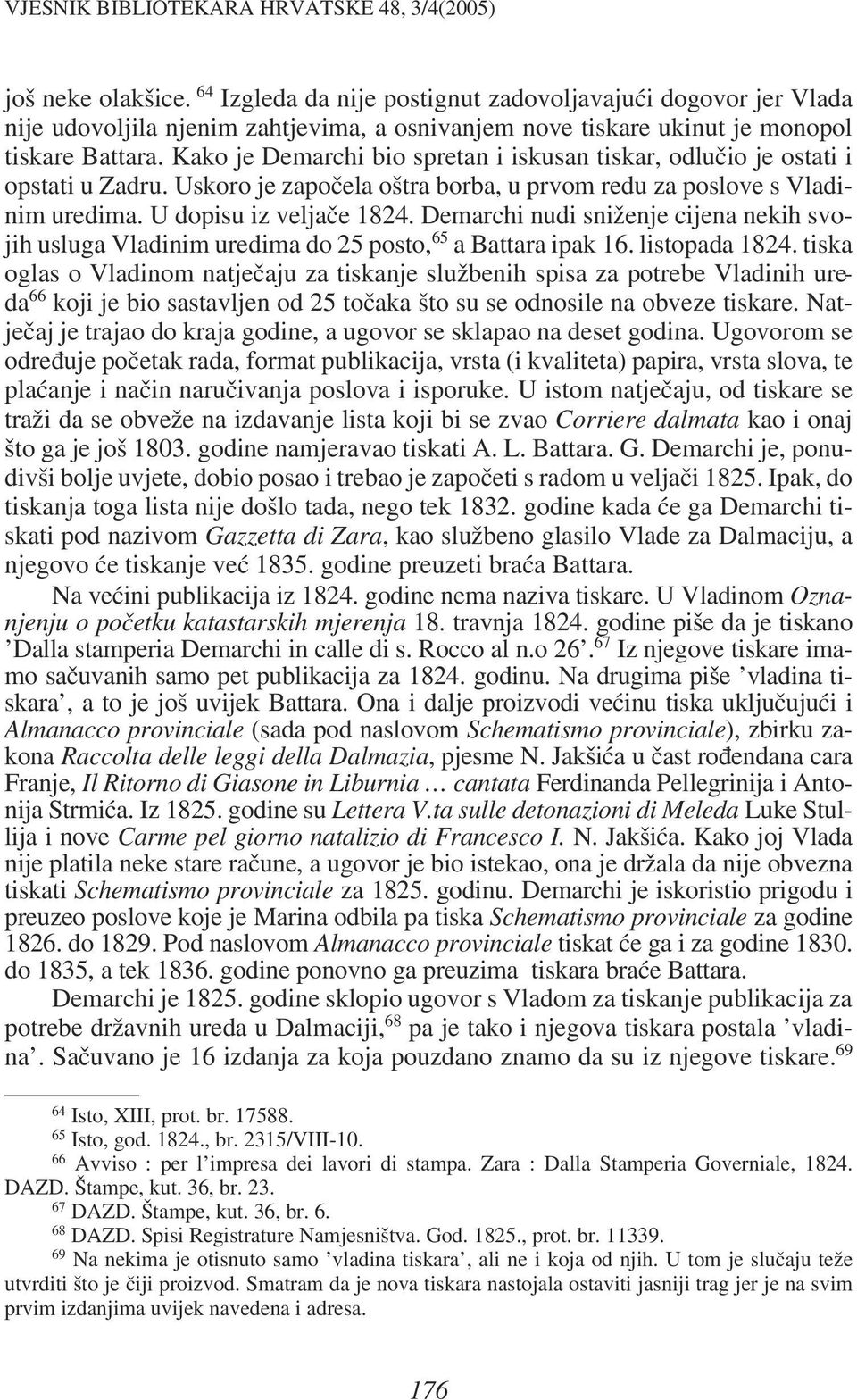 Kako je Demarchi bio spretan i iskusan tiskar, odlu~io je ostati i opstati u Zadru. Uskoro je zapo~ela o{tra borba, u prvom redu za poslove s Vladinim uredima. U dopisu iz velja~e 1824.