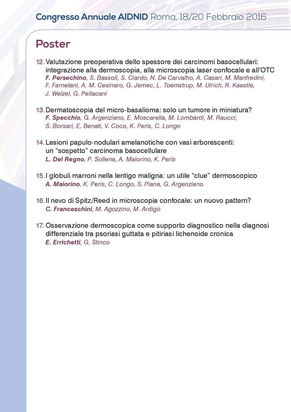 Casari, M. Manfredini, F. Farnetani, A. M. Cesinaro, G. Jemec, L. Toemstrup, M. Ulrich, R. Kaestle, J. Welzel, G. Pellacani 13. Dermatoscopia del micro-basalioma: solo un tumore in miniatura? F. Specchio, G.