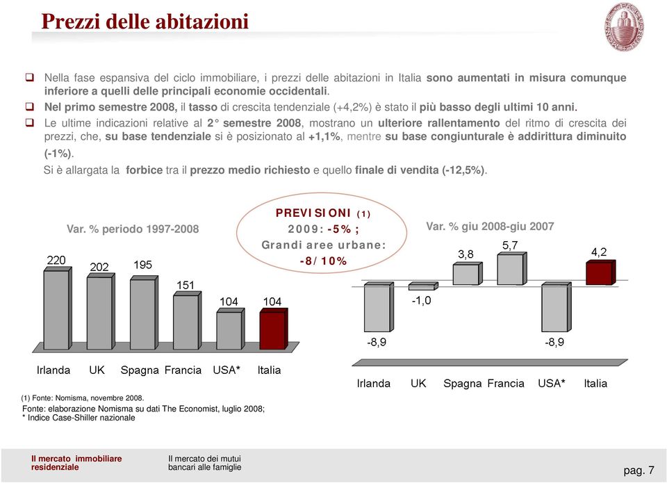 Le ultime indicazioni relative al 2 semestre 2008, mostrano un ulteriore rallentamento del ritmo di crescita dei prezzi, che, su base tendenziale si è posizionato al +1,1%, mentre su base