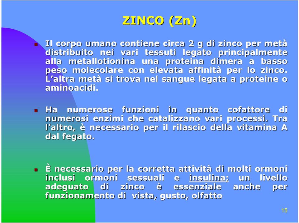 Ha numerose funzioni in quanto cofattore di numerosi enzimi che catalizzano vari processi.