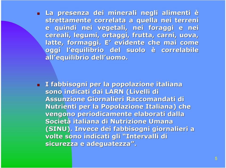 I fabbisogni per la popolazione italiana sono indicati dai LARN (Livelli di Assunzione Giornalieri Raccomandati di Nutrienti per la Popolazione Italiana) che