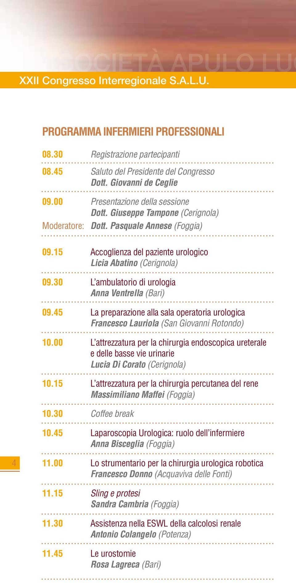 30 L ambulatorio di urologia Anna Ventrella (Bari) 09.45 La preparazione alla sala operatoria urologica Francesco Lauriola (San Giovanni Rotondo) 10.