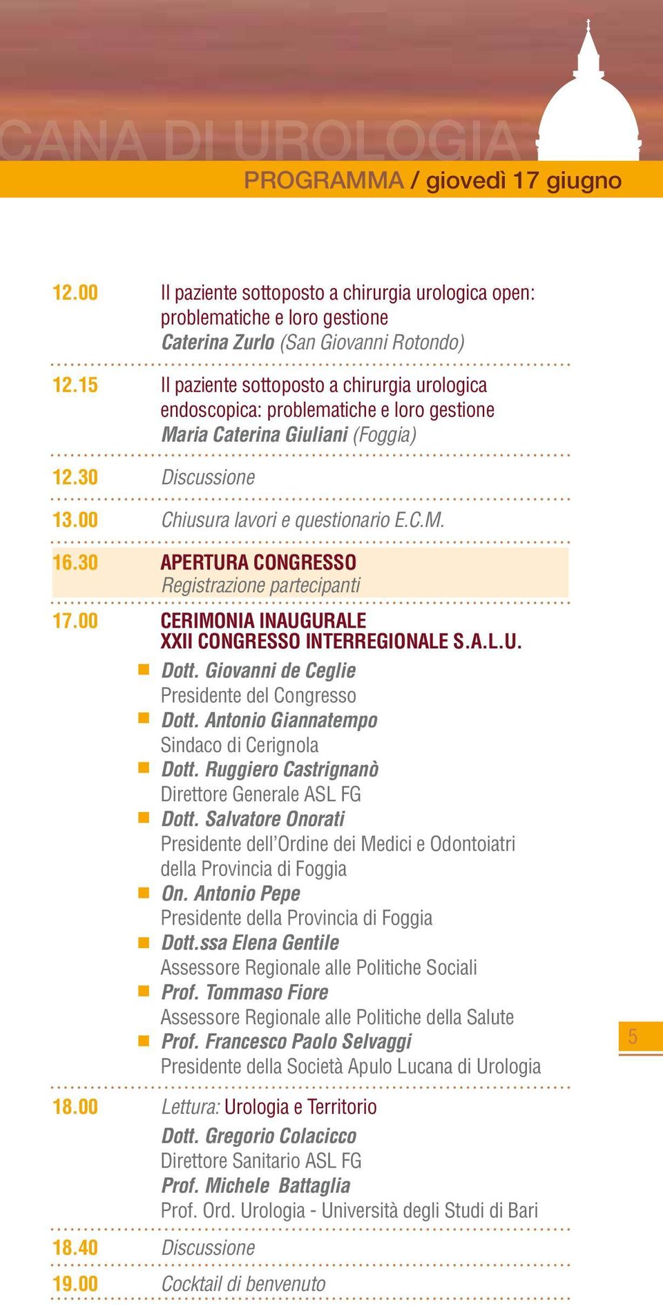 30 APERTURA CONGRESSO Registrazione partecipanti 17.00 CERIMONIA INAUGURALE XXII CONGRESSO INTERREGIONALE S.A.L.U. Dott. Giovanni de Ceglie Presidente del Congresso Dott.