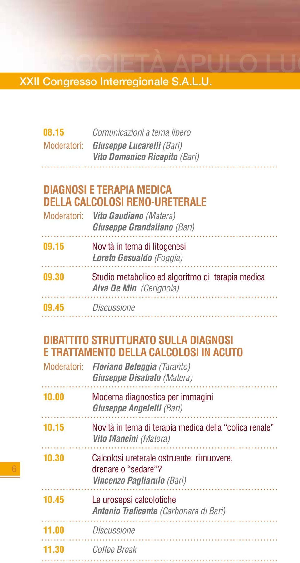 Grandaliano (Bari) 09.15 Novità in tema di litogenesi Loreto Gesualdo (Foggia) 09.30 Studio metabolico ed algoritmo di terapia medica Alva De Min (Cerignola) 09.