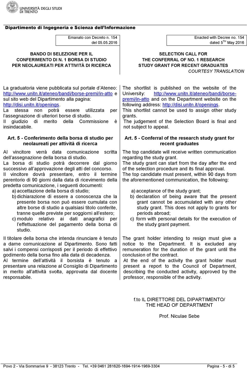 The shortlist is published on the website of the University: http://www.unitn.it/ateneo/bandi/borsepremi/in-atto and on the Department website on the following address: http://disi.unitn.it/openings.