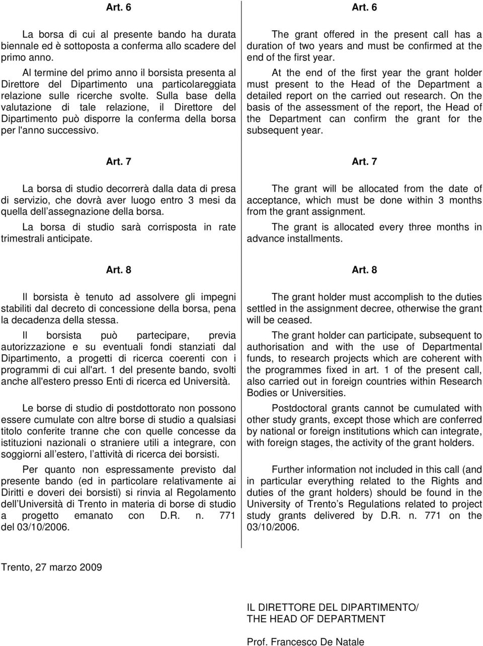 Sulla base della valutazione di tale relazione, il Direttore del Dipartimento può disporre la conferma della borsa per l'anno successivo.