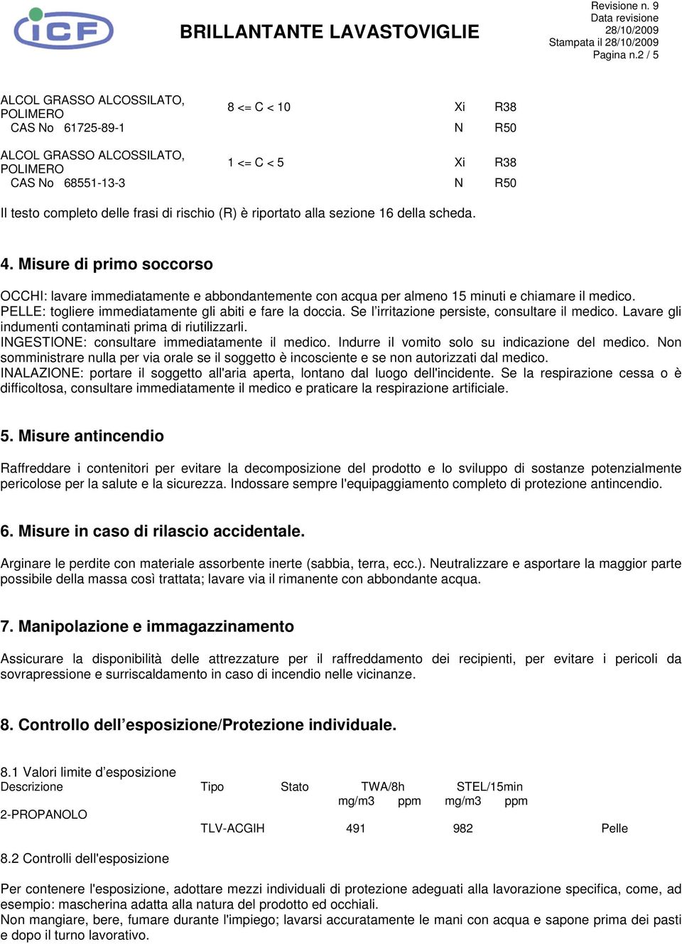 rischio (R) è riportato alla sezione 16 della scheda. 4. Misure di primo soccorso OCCHI: lavare immediatamente e abbondantemente con acqua per almeno 15 minuti e chiamare il medico.