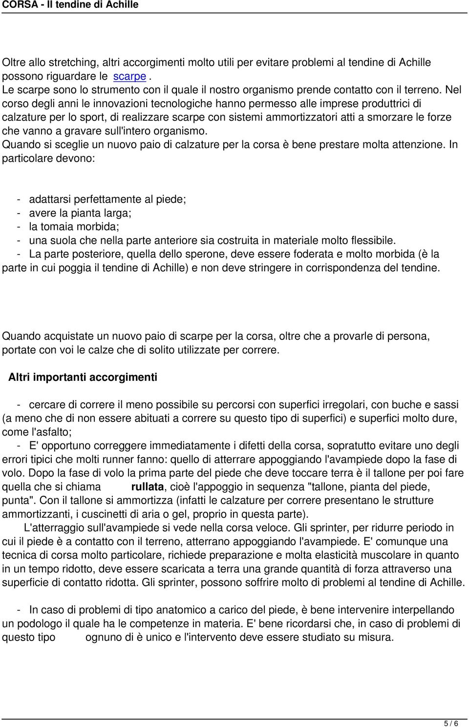 Nel corso degli anni le innovazioni tecnologiche hanno permesso alle imprese produttrici di calzature per lo sport, di realizzare scarpe con sistemi ammortizzatori atti a smorzare le forze che vanno