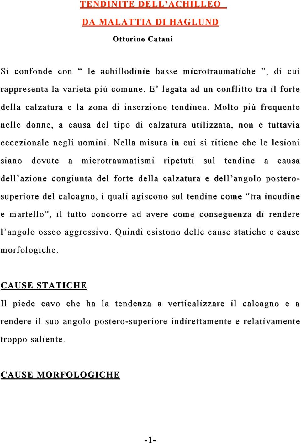 Molto più frequente nelle donne, a causa del tipo di calzatura utilizzata, non è tuttavia eccezionale negli uomini.