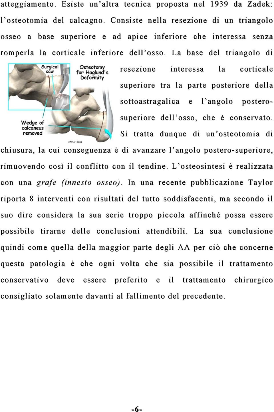 La base del triangolo di resezione interessa la corticale superiore tra la parte posteriore della sottoastragalica e l angolo postero- superiore dell osso, che è conservato.