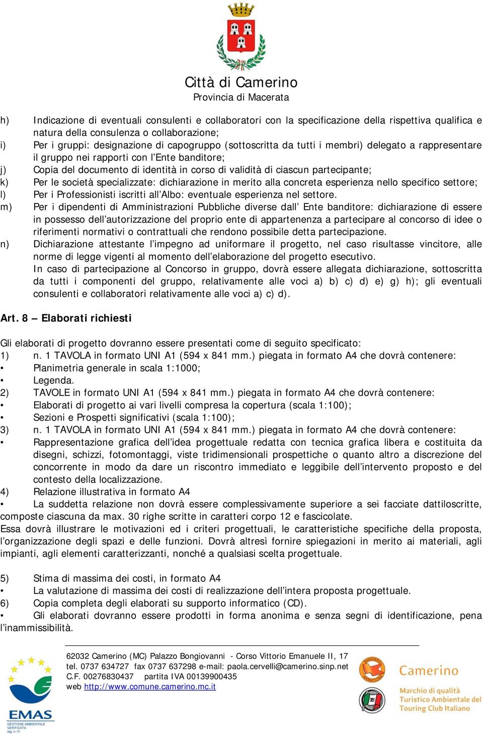 società specializzate: dichiarazione in merito alla concreta esperienza nello specifico settore; l) Per i Professionisti iscritti all Albo: eventuale esperienza nel settore.