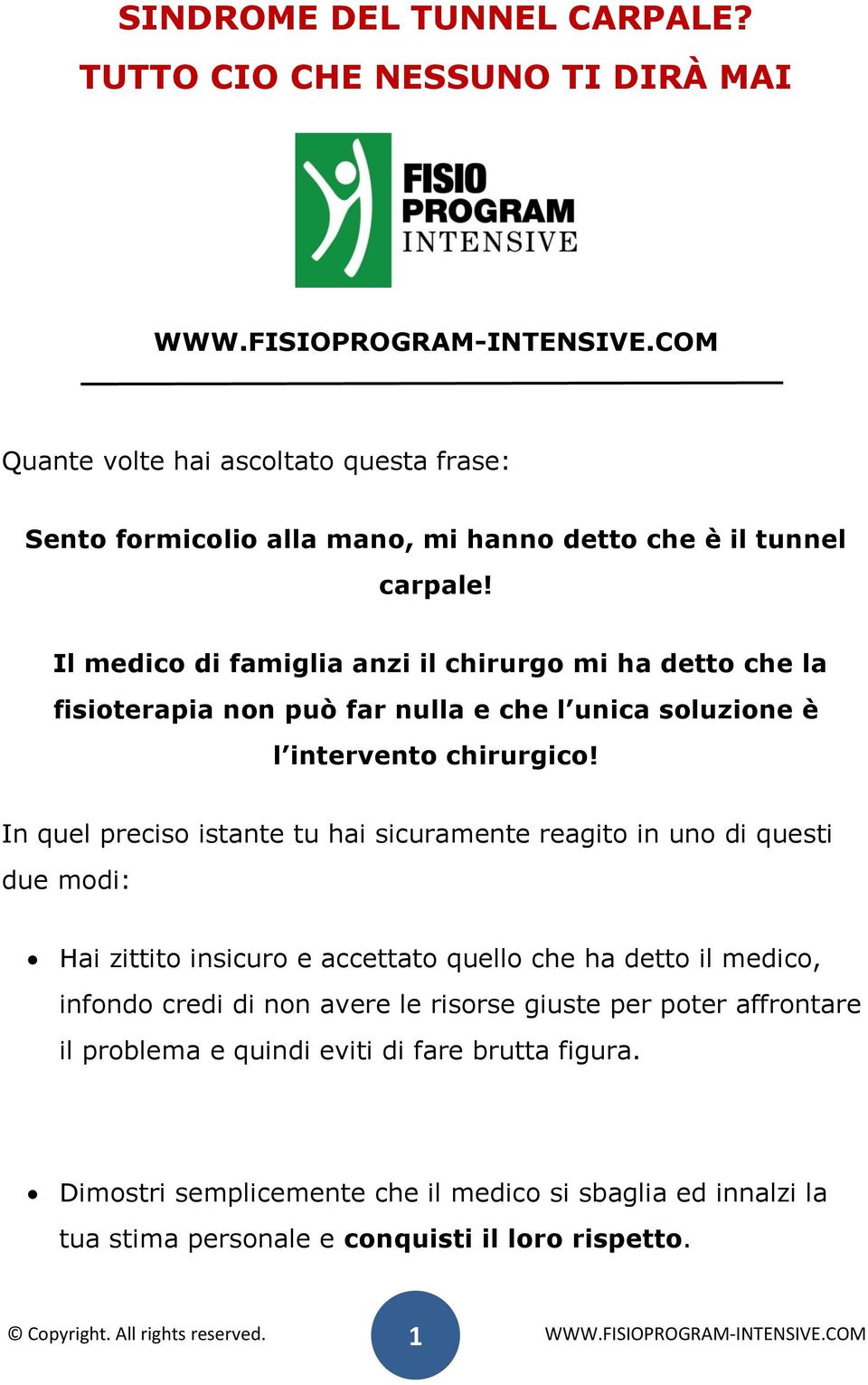 In quel preciso istante tu hai sicuramente reagito in uno di questi due modi: Hai zittito insicuro e accettato quello che ha detto il medico, infondo credi di non avere le