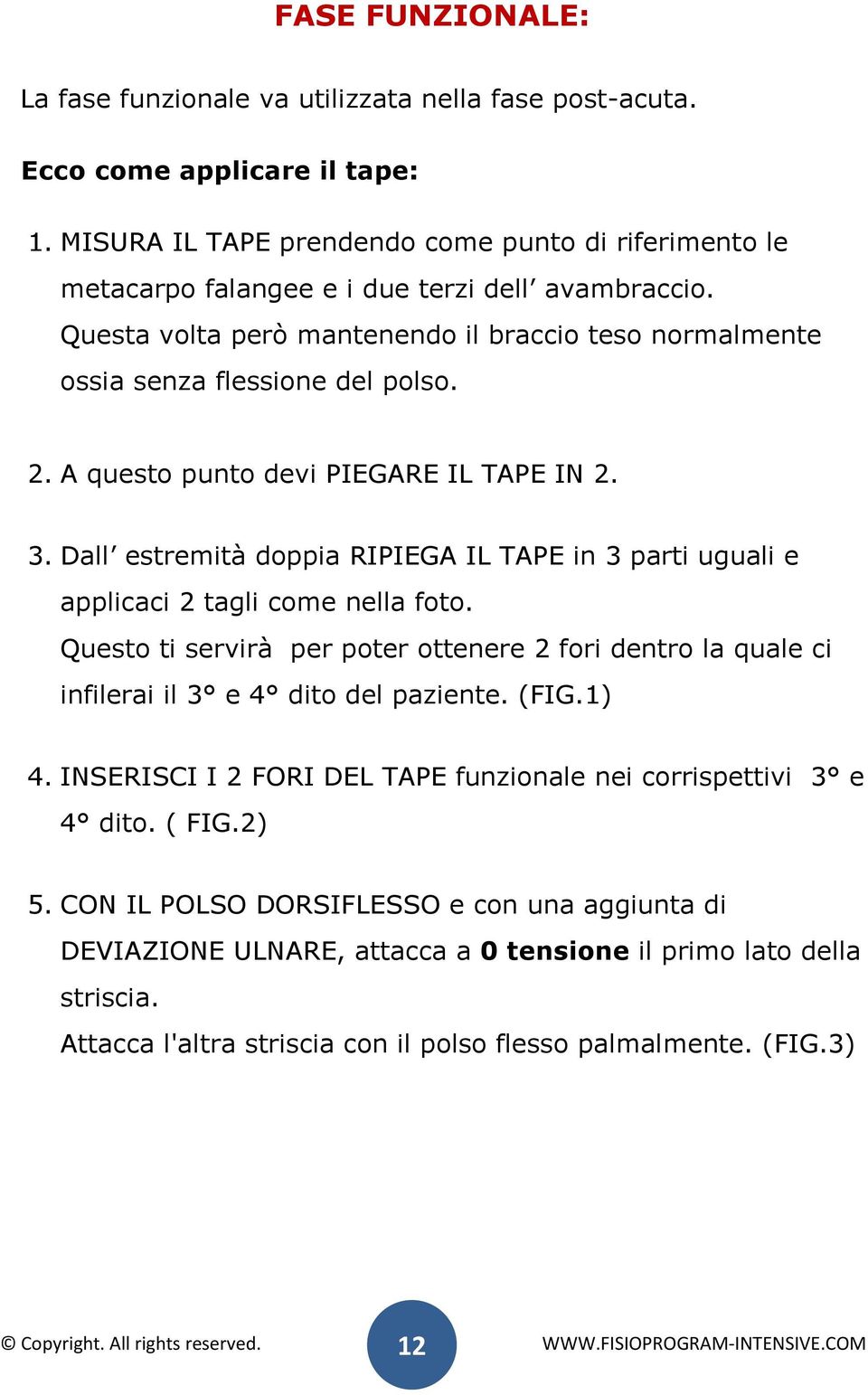 A questo punto devi PIEGARE IL TAPE IN 2. 3. Dall estremità doppia RIPIEGA IL TAPE in 3 parti uguali e applicaci 2 tagli come nella foto.