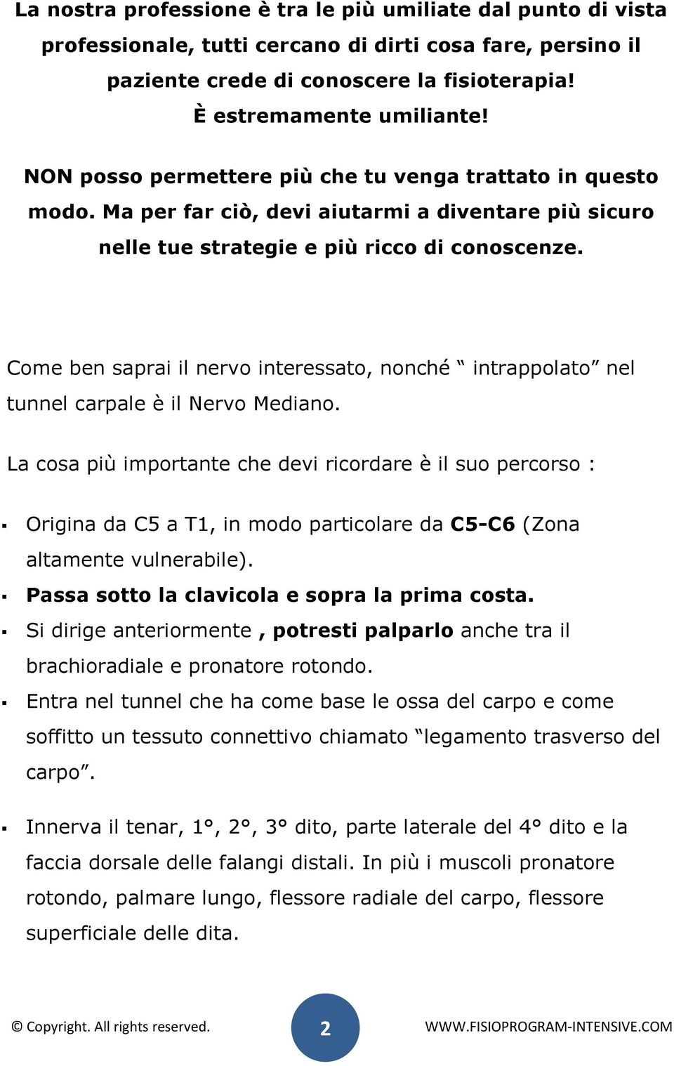 Come ben saprai il nervo interessato, nonché intrappolato nel tunnel carpale è il Nervo Mediano.