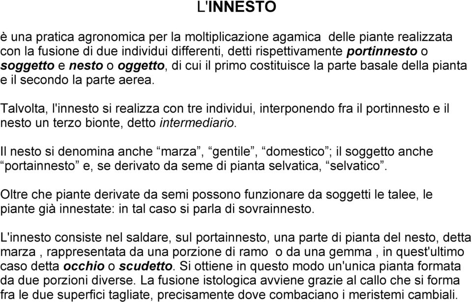 Talvolta, l'innesto si realizza con tre individui, interponendo fra il portinnesto e il nesto un terzo bionte, detto intermediario.