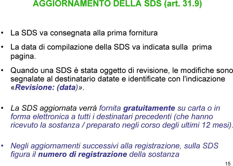 La SDS aggiornata verrà fornita gratuitamente su carta o in forma elettronica a tutti i destinatari precedenti (che hanno ricevuto la sostanza /