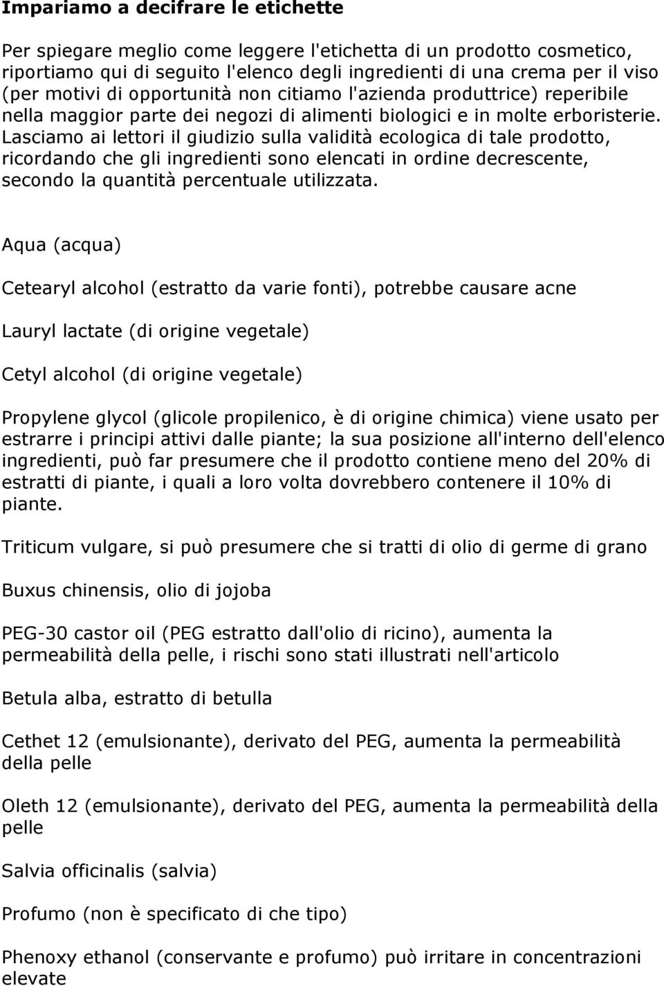 Lasciamo ai lettori il giudizio sulla validità ecologica di tale prodotto, ricordando che gli ingredienti sono elencati in ordine decrescente, secondo la quantità percentuale utilizzata.