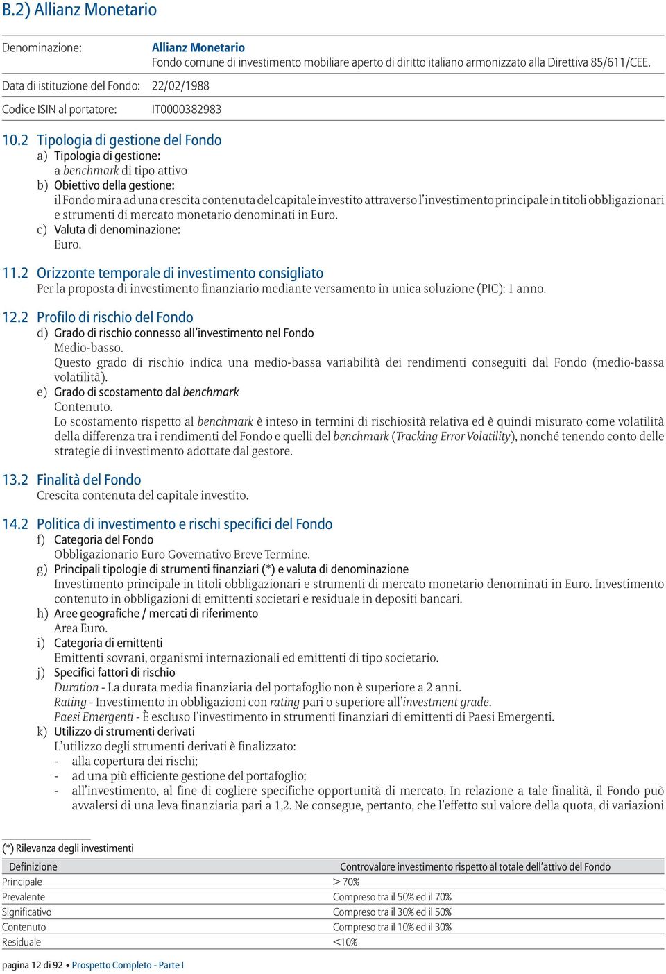 2 Tipologia di gestione del Fondo a) Tipologia di gestione: a benchmark di tipo attivo b) Obiettivo della gestione: il Fondo mira ad una crescita contenuta del capitale investito attraverso l