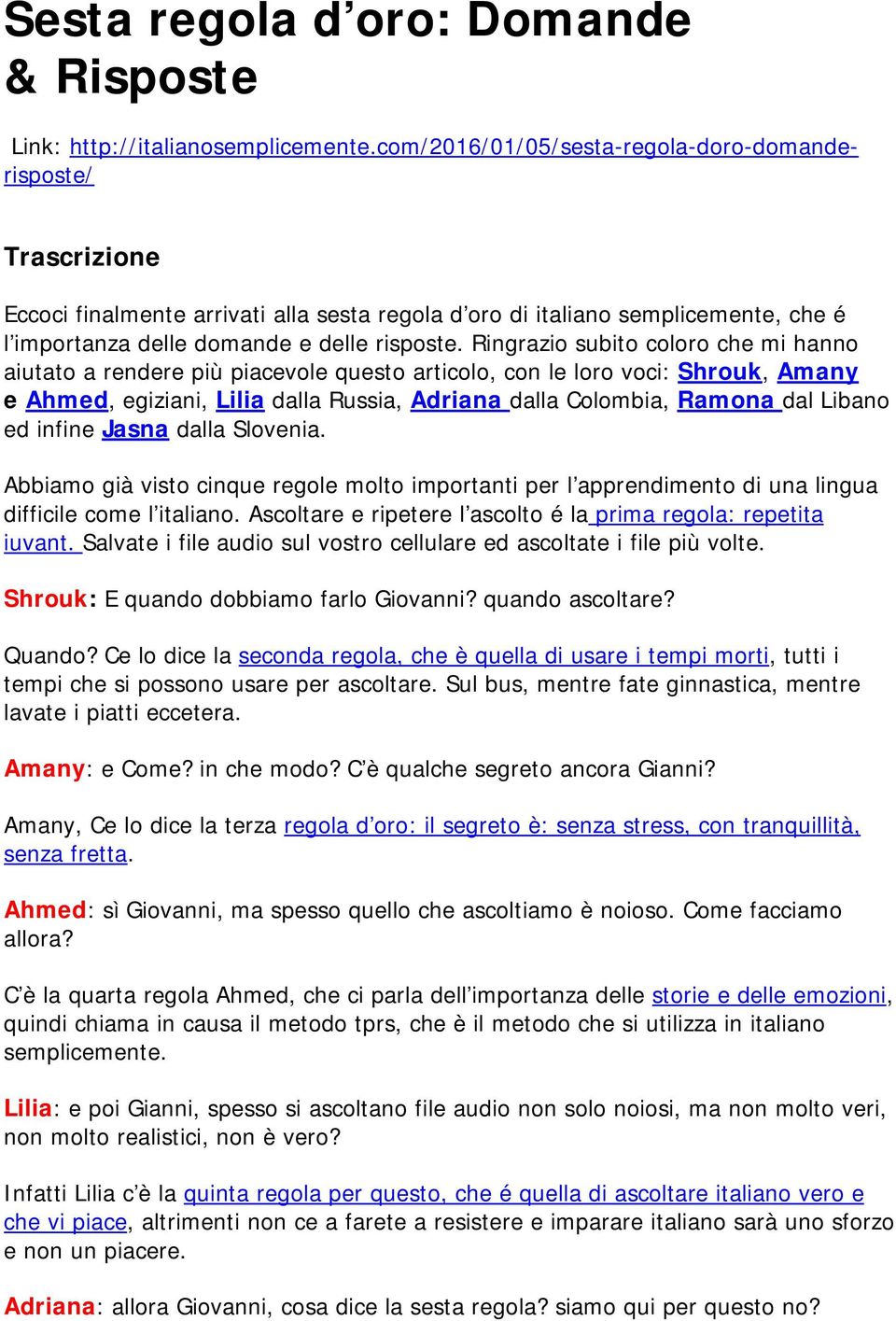 Ringrazio subito coloro che mi hanno aiutato a rendere più piacevole questo articolo, con le loro voci: Shrouk, Amany e Ahmed, egiziani, Lilia dalla Russia, Adriana dalla Colombia, Ramona dal Libano