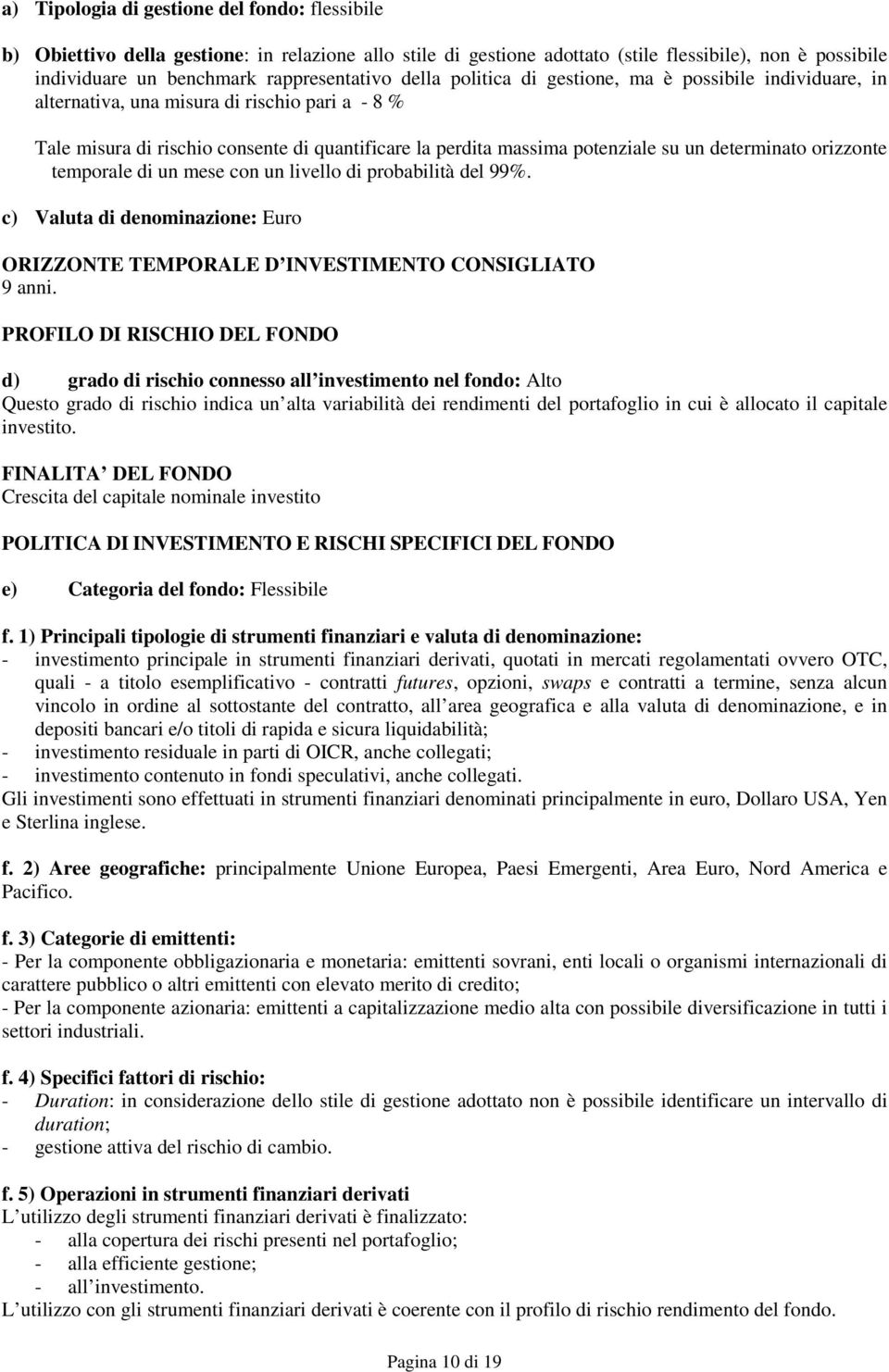 determinato orizzonte temporale di un mese con un livello di probabilità del 99%. c) Valuta di denominazione: Euro ORIZZONTE TEMPORALE D INVESTIMENTO CONSIGLIATO 9 anni.