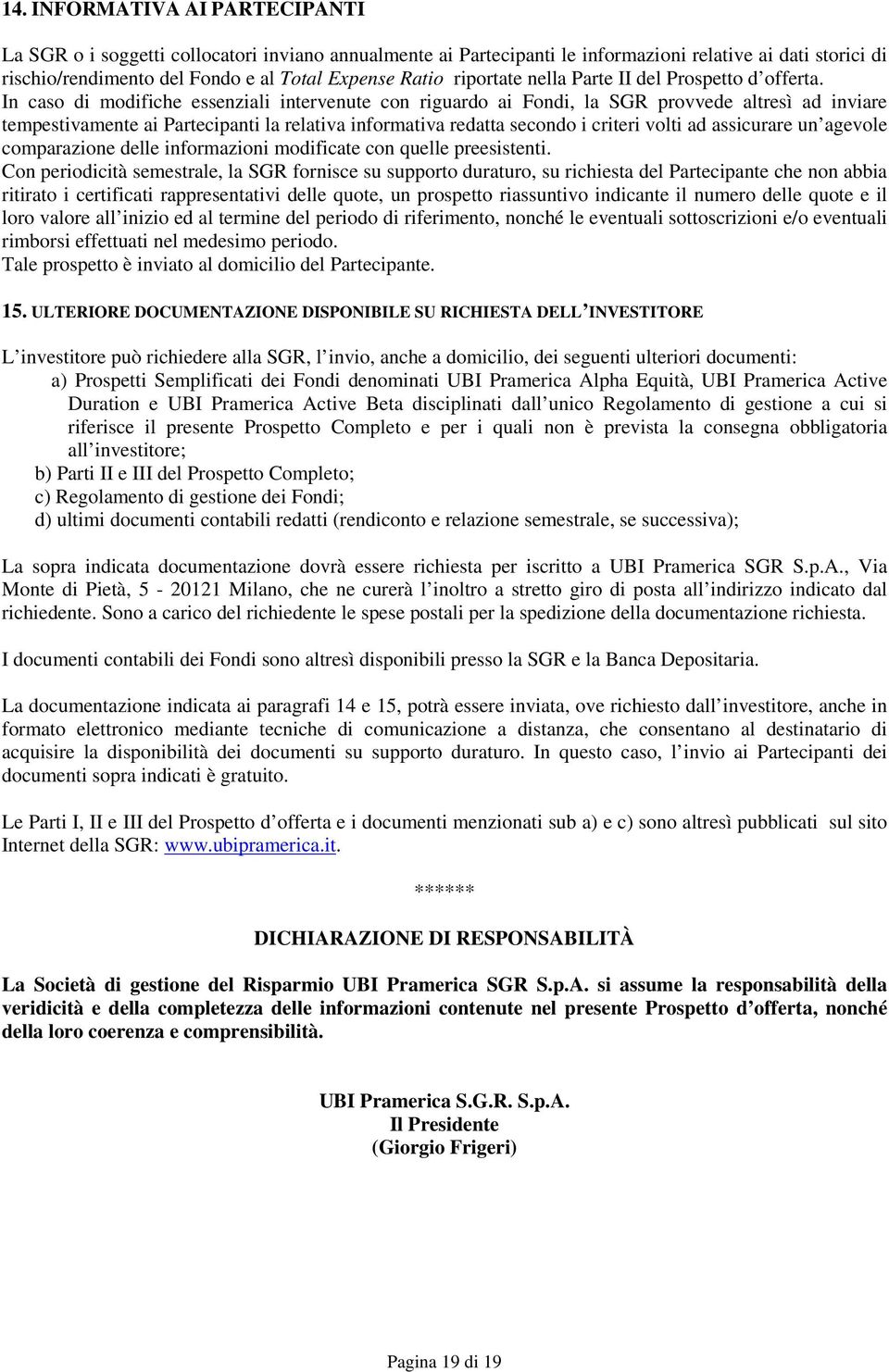 In caso di modifiche essenziali intervenute con riguardo ai Fondi, la SGR provvede altresì ad inviare tempestivamente ai Partecipanti la relativa informativa redatta secondo i criteri volti ad