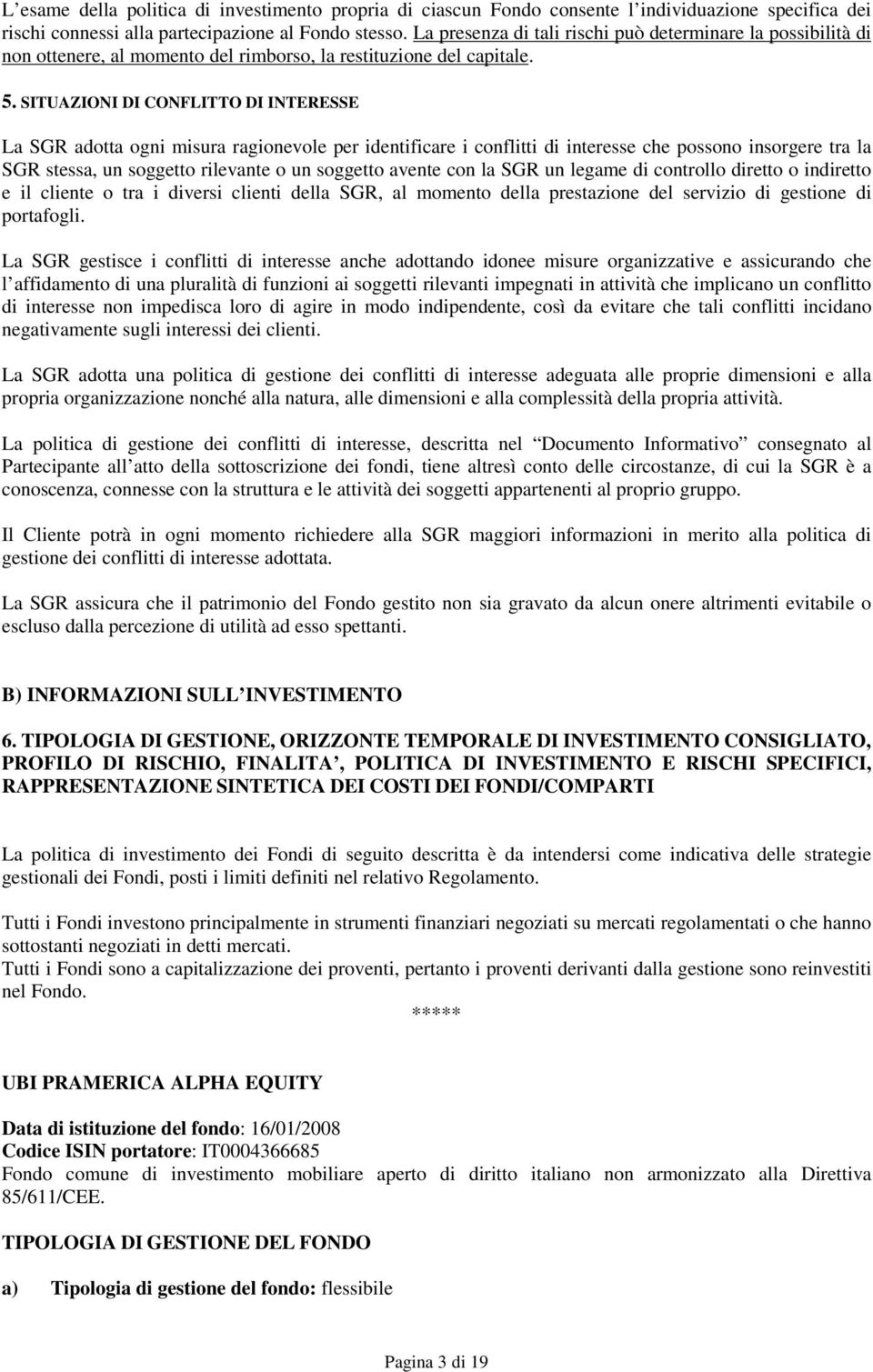 SITUAZIONI DI CONFLITTO DI INTERESSE La SGR adotta ogni misura ragionevole per identificare i conflitti di interesse che possono insorgere tra la SGR stessa, un soggetto rilevante o un soggetto