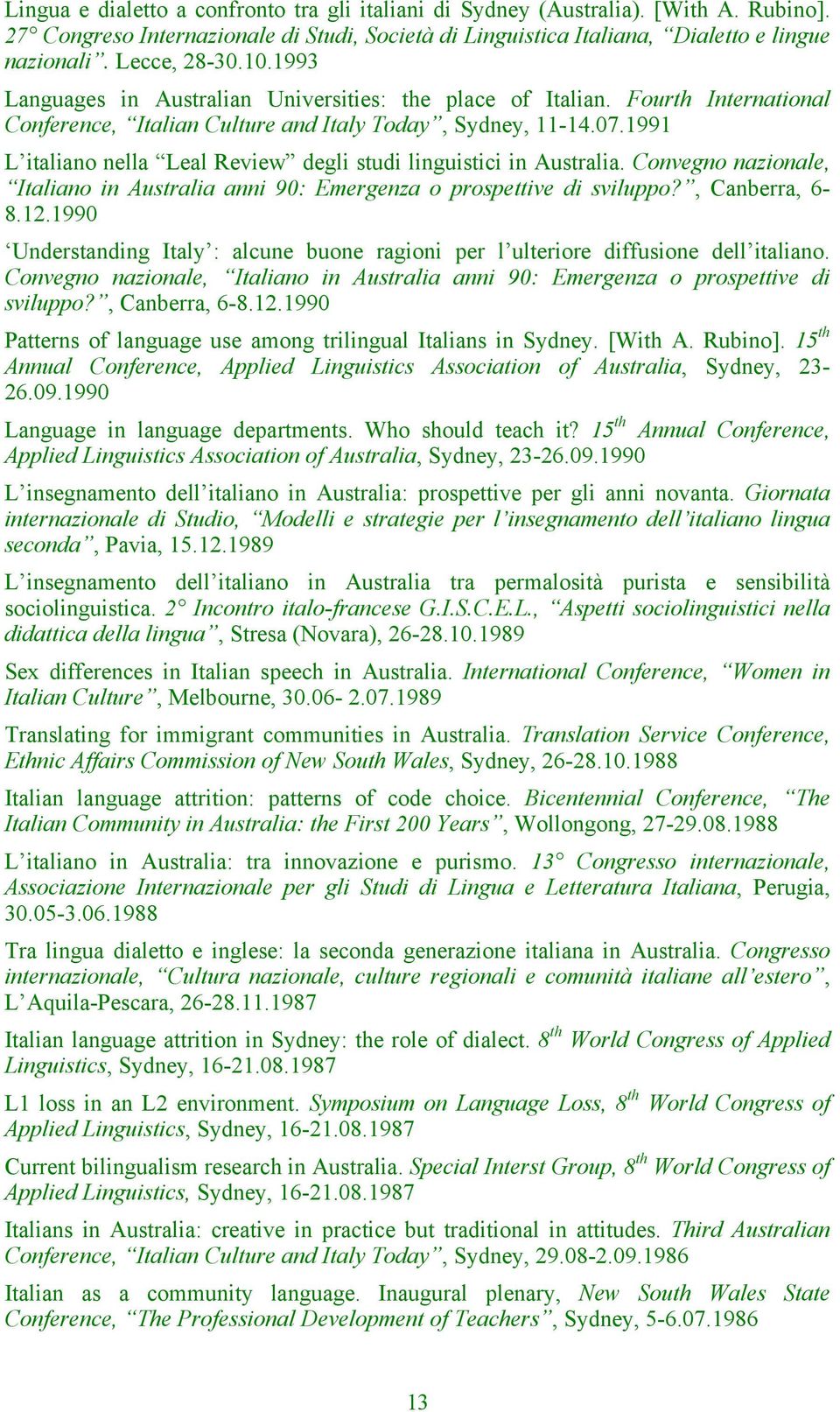 1991 L italiano nella Leal Review degli studi linguistici in Australia. Convegno nazionale, Italiano in Australia anni 90: Emergenza o prospettive di sviluppo?, Canberra, 6-8.12.