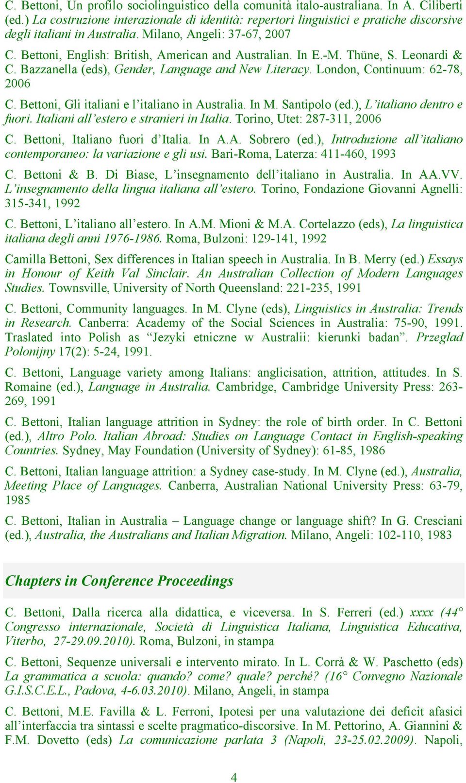 In E.-M. Thüne, S. Leonardi & C. Bazzanella (eds), Gender, Language and New Literacy. London, Continuum: 62-78, 2006 C. Bettoni, Gli italiani e l italiano in Australia. In M. Santipolo (ed.