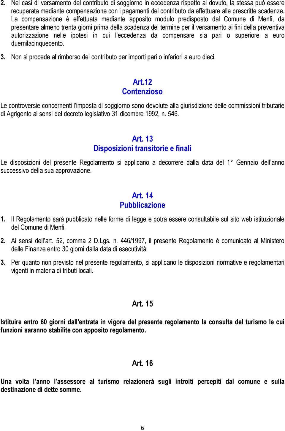 La compensazione è effettuata mediante apposito modulo predisposto dal Comune di Menfi, da presentare almeno trenta giorni prima della scadenza del termine per il versamento ai fini della preventiva