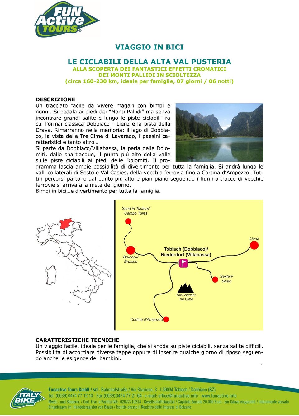 Si pedala ai piedi dei Monti Pallidi ma senza incontrare grandi salite e lungo le piste ciclabili fra cui l ormai classica Dobbiaco - Lienz e la pista della Drava.