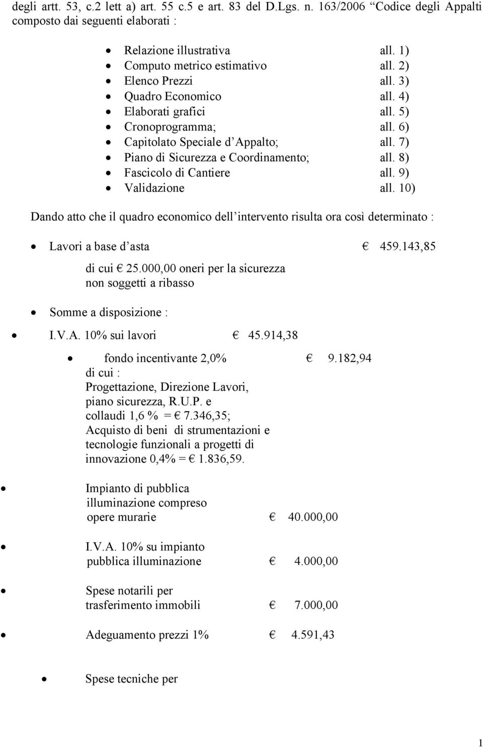 8) Fascicolo di Cantiere all. 9) Validazione all. 10) Dando atto che il quadro economico dell intervento risulta ora così determinato : Lavori a base d asta 459.143,85 di cui 25.