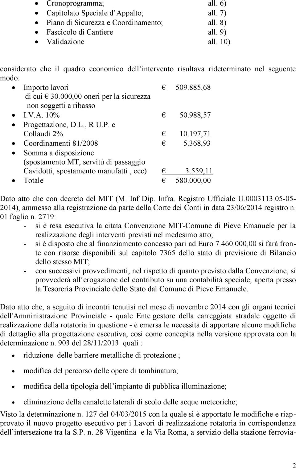 10% 50.988,57 Progettazione, D.L., R.U.P. e Collaudi 2% 10.197,71 Coordinamenti 81/2008 5.368,93 Somma a disposizione (spostamento MT, servitù di passaggio Cavidotti, spostamento manufatti, ecc) 3.