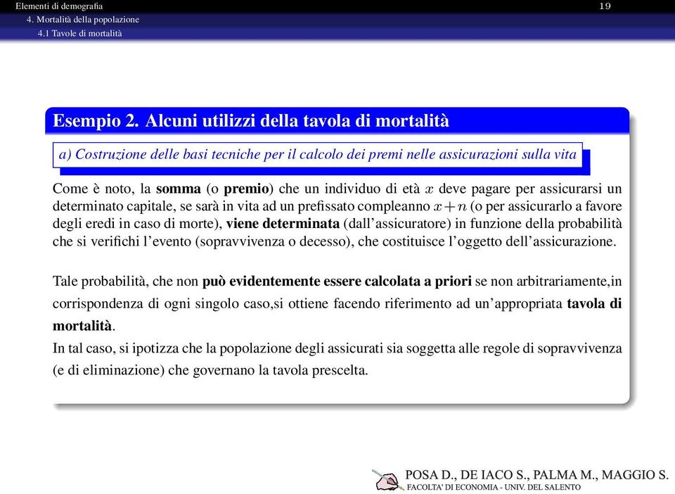 pagare per assicurarsi un determinato capitale, se sarà in vita ad un prefissato compleanno x+n (o per assicurarlo a favore degli eredi in caso di morte), viene determinata (dall assicuratore) in