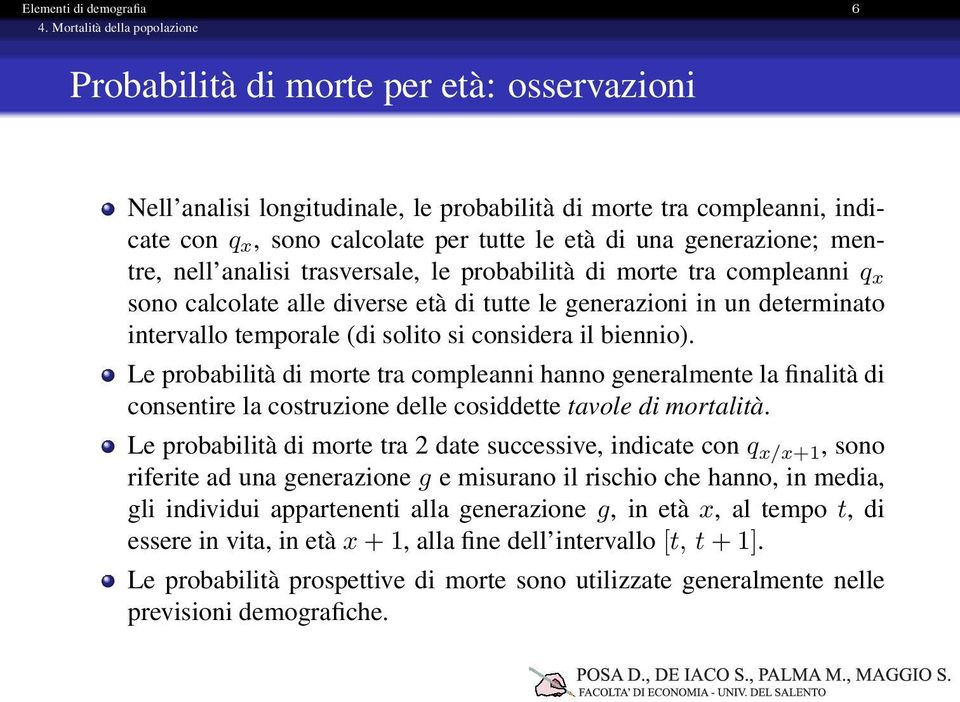 generazione; mentre, nell analisi trasversale, le probabilità di morte tra compleanni q x sono calcolate alle diverse età di tutte le generazioni in un determinato intervallo temporale (di solito si