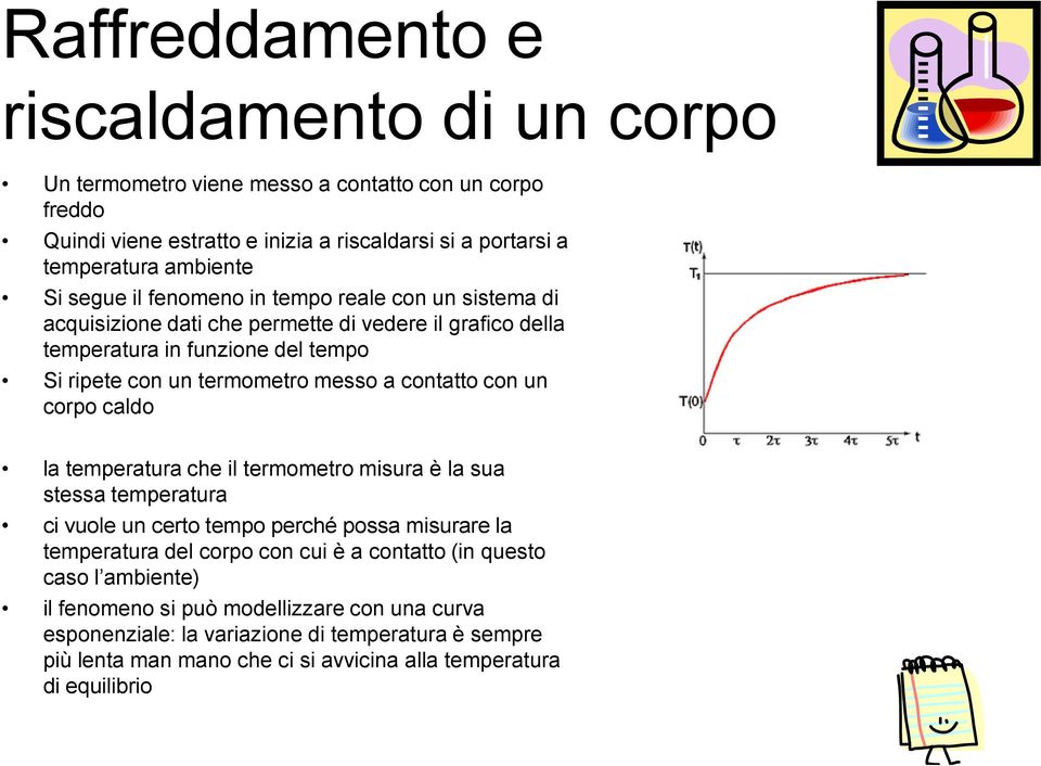 contatto con un corpo caldo la temperatura che il termometro misura è la sua stessa temperatura ci vuole un certo tempo perché possa misurare la temperatura del corpo con cui è a