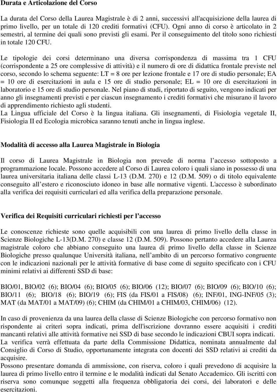 Le tipologie dei orsi determinano una diversa orrispondenza di massima tra 1 CU (orrispondente a 25 ore omplessive di attività) e il numero di ore di didattia frontale previste nel orso, seondo lo