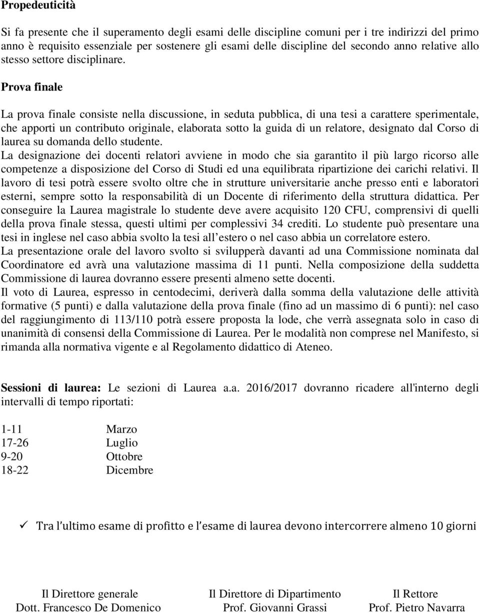 Prova finale La prova finale onsiste nella disussione, in seduta pulia, di una tesi a arattere sperimentale, he apporti un ontriuto originale, elaorata sotto la guida di un relatore, designato dal