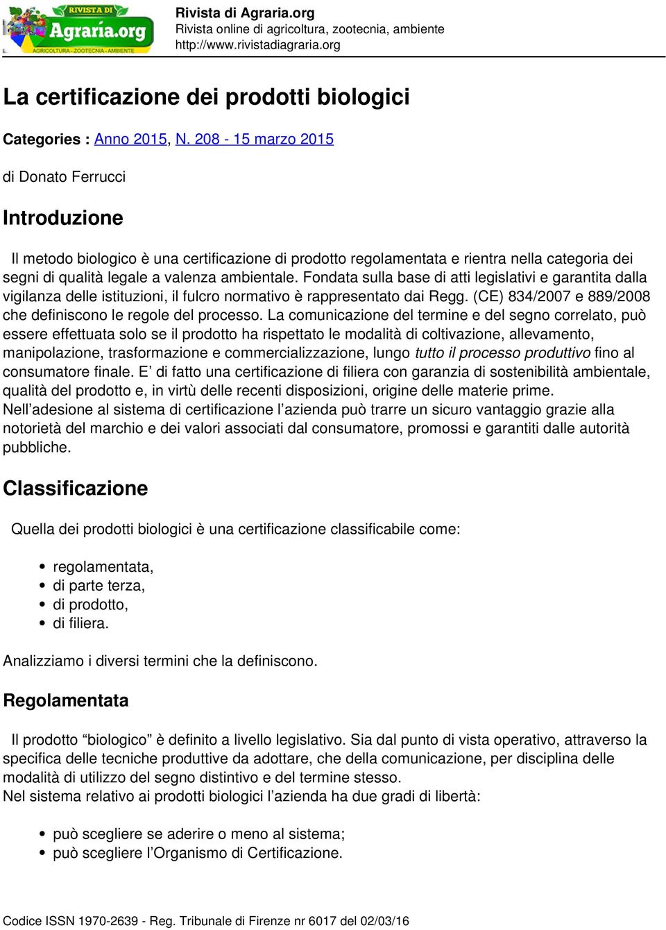 Fondata sulla base di atti legislativi e garantita dalla vigilanza delle istituzioni, il fulcro normativo è rappresentato dai Regg. (CE) 834/2007 e 889/2008 che definiscono le regole del processo.